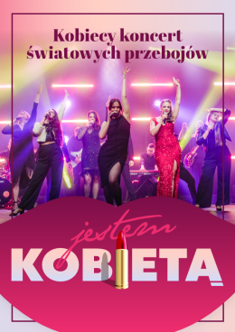 JESTEM KOBIETĄ - kobiecy koncert światowych przebojów