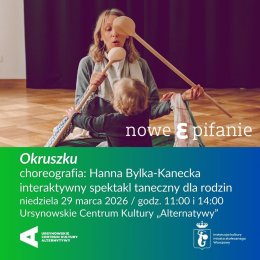 2. Rodzinne Nowe Epifanie | „Okruszku” | choreografia: Hanna Bylka-Kanecka | interaktywny spektakl taneczny dla rodzin
