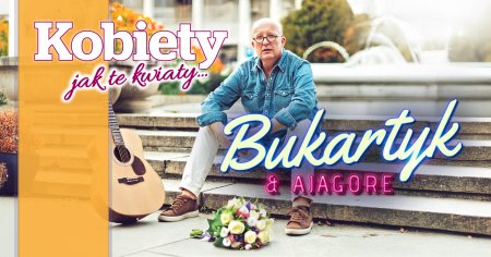 "Kobiety, jak te kwiaty" - Piotr Bukartyk & Ajagore