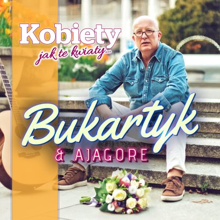 "Kobiety, jak te kwiaty" - Piotr Bukartyk & Ajagore