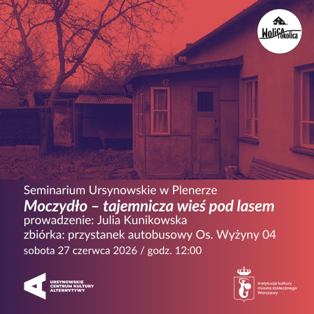 Seminarium Ursynowskie w Plenerze | „Moczydło – tajemnicza wieś pod lasem” | prowadzenie: Julia Kunikowska