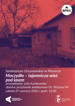 Seminarium Ursynowskie w Plenerze | „Moczydło – tajemnicza wieś pod lasem” | prowadzenie: Julia Kunikowska