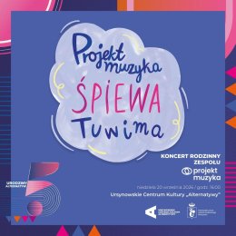 „Projekt Muzyka śpiewa Tuwima” | 5. urodziny „Alternatyw" | koncert rodzinny