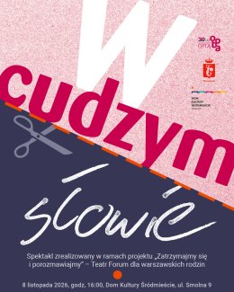 "W cudzymsłowie" SPEKTAKL w ramach projektu Stowarzyszenia OPTA: Zatrzymajmy się i porozmawiajmy - Teatr Forum dla warszawskich rodzin