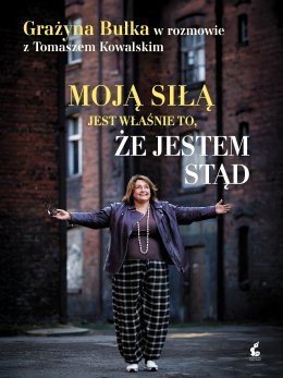 Premiera książki MOJĄ SIŁĄ JEST TO, ŻE JESTEM STĄD. Grażyna Bułka w rozmowie z Tomaszem Kowalskim